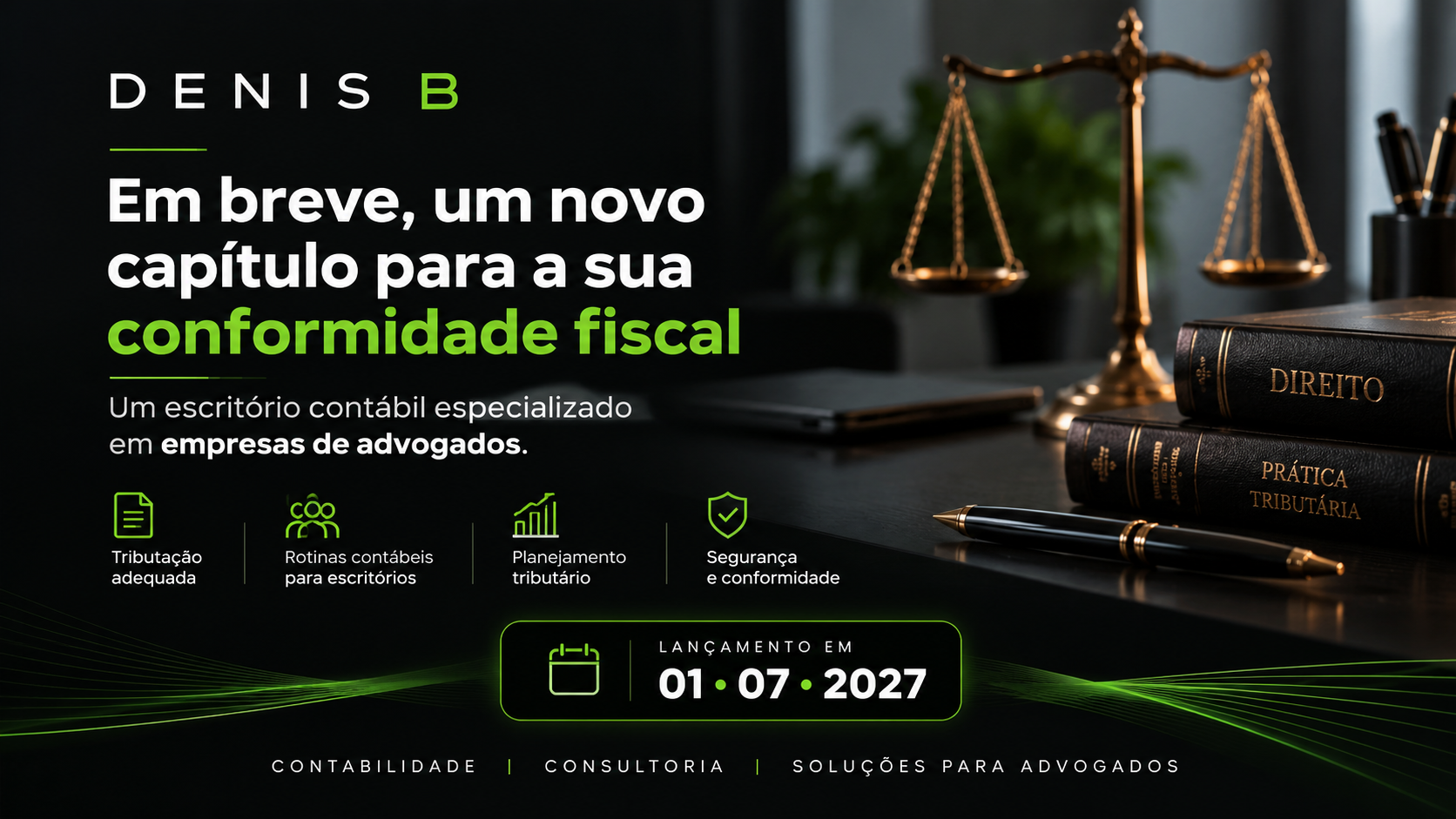 DENIS B — Em breve, um novo capítulo para a sua conformidade fiscal. Escritório contábil especializado em empresas de advocacia. Lançamento em 1º de julho de 2027.